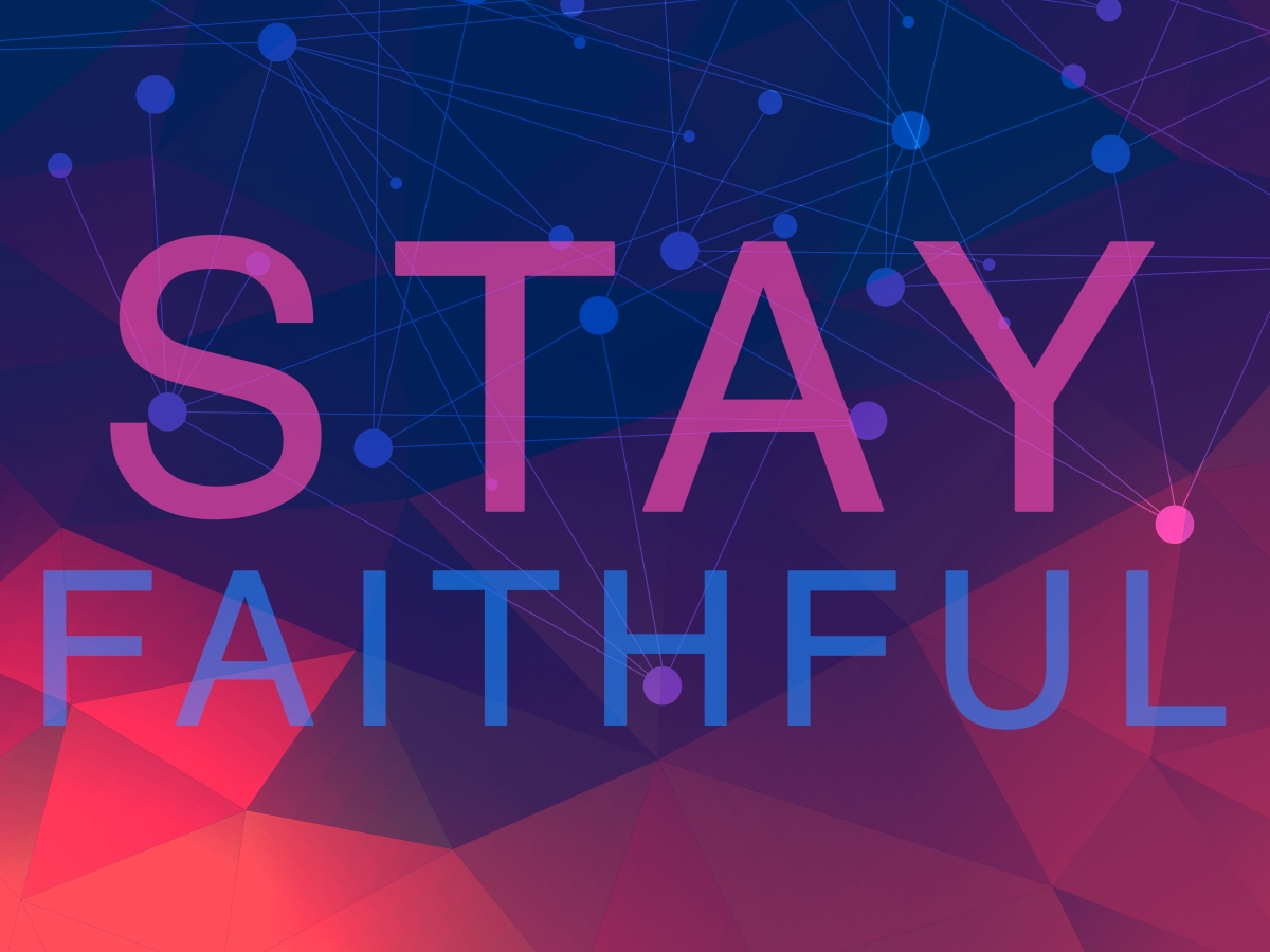 STAY FAITHFUL!